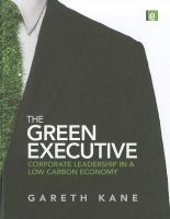 The Green Executive - Corporate Leadership in a Low Carbon Economy (Hardcover) - Gareth Kane Photo