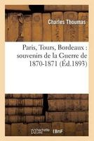 Paris, Tours, Bordeaux: Souvenirs de La Guerre de 1870-1871 (French, Paperback) - Thoumas C Photo
