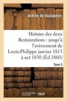 Histoire Des Deux Restaurations - Jusqu'a L'Avenement de Louis-Philippe Janvier 1813 a Oct 1830 T5 (French, Paperback) - De Vaulabelle a Photo