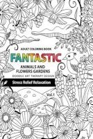 Fantastic Animals and Flowers Garden - Adult Coloring Book Doodle Art Therapy Design Stress Relief Relaxation (Garden Coloring Books for Adults) (Paperback) - Tamika V Alvarez Photo