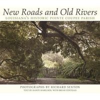 New Roads and Old Rivers - Louisiana's Historic Pointe Coupee Parish (Hardcover) - Randy Harelson Photo