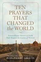 Ten Prayers That Changed the World - Extraordinary Stories of Faith That Shaped the Course of History (Hardcover) - Jean Pierre Isbouts Photo