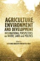 Agriculture, Environment and Development 2016 - International Perspectives on Water, Land and Politics (Hardcover, 1st ed. 2016) - Antonio A R Ioris Photo