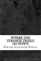 Where the Strange Trails Go Down (Paperback) - Edward Alexander Powell Photo