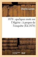 1870 - Quelques Mots Sur L Algerie: A Propos de L Enquete (French, Paperback) - Lannes C Photo