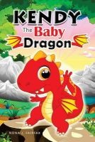 Kendy the Baby Dragon - Bedtime Stories for Kids, Baby Books, Kids Books, Children's Books, Preschool Books, Toddler Books, Ages 3-5, Kids Picture Book (Dragon Books for Kids) (Paperback) - Nona J Fairfax Photo