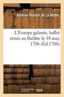 L'Europe Galante, Ballet Par A. Houdar de La Motte Remis Au Theatre Le 18 May 1706 (French, Paperback) - De La Motte A Photo