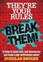 They're Your Rules ... Break Them! - 50 Ways to Smash Silos, Bust Bureaucracy and Create a High-Performance Culture (Paperback) - Douglas Kruger Photo