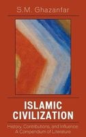 Islamic Civilization - History, Contributions, and Influence, A Compendium of Literature (Hardcover) - SM Ghazanfar Photo