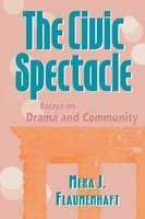 The Civic Spectacle - Essays on Drama and Community (Paperback, New) - Mera J Flaumenhaft Photo