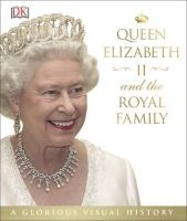 Queen Elizabeth II And The Royal Family - A Glorious Visual History (Hardcover) - Dk Photo