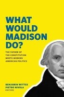 What Would Madison Do? - The Father of the Constitution Meets Modern American Politics (Paperback) - Benjamin Wittes Photo