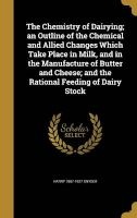 The Chemistry of Dairying; An Outline of the Chemical and Allied Changes Which Take Place in Milk, and in the Manufacture of Butter and Cheese; And the Rational Feeding of Dairy Stock (Hardcover) - Harry 1867 1927 Snyder Photo