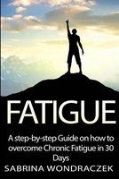 Fatigue - A Step-By-Step Guide on How to Overcome Chronic Fatigue and Adrenal Fatigue in 30 Days (Paperback) - Sabrina Wondraczek Photo