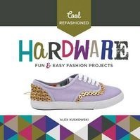 Cool Refashioned Hardware: - Fun & Easy Fashion Projects (Hardcover) - Alex Kuskowski Photo