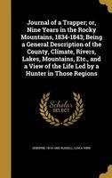 Journal of a Trapper; Or, Nine Years in the Rocky Mountains, 1834-1843; Being a General Description of the County, Climate, Rivers, Lakes, Mountains, Etc., and a View of the Life Led by a Hunter in Those Regions (Hardcover) - Osborne 1814 1892 Russell Photo