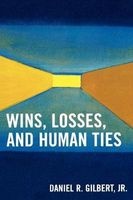 Wins, Losses, and Human Ties (Paperback) - Daniel R Gilbert Photo