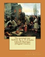 The Morning's War. Novel by - C. E. (Charles Edward) Montague (Original Classics) (Paperback) - CE Montague Photo