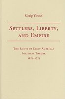 Settlers, Liberty, and Empire - The Roots of Early American Political Theory, 1675-1775 (Hardcover) - Craig Yirush Photo