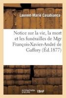 Notice Sur La Vie, La Mort Et Les Funerailles de Mgr Francois-Xavier-Andre de Gaffory (French, Paperback) - Laurent Marie Casabianca Photo