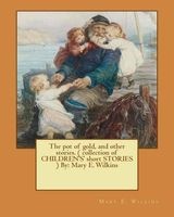 The Pot of Gold, and Other Stories. ( Collection of Children's' Short Stories ) by - Mary E. Wilkins (Illustrated) (Paperback) - Mary E Wilkins Photo