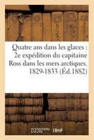 Quatre ANS Dans Les Glaces 2e Expedition Du Capitaine Ross Dans Les Mers Arctiques. 1829-1833 (French, Paperback) - Ardant Photo