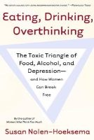 Eating, Drinking, Overthinking - The Toxic Triangle of Food, Alcohol, and Depression--And How Women Can Break Free (Paperback, annotated edition) - Susan Nolen Hoeksema Photo