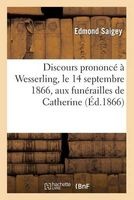 Discours Prononce a Wesserling, Le 14 Septembre 1866, Aux Funerailles de Catherine-Caroline (French, Paperback) - Saigey E Photo
