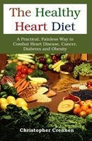 The Healthy Heart Diet - A Practical, Painless Way to Combat Heart Disease, Cancer, Diabetes and Obesity (Paperback) - Christopher Crennen Photo