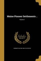 Maine Pioneer Settlements ..; Volume 1 (Paperback) - Herbert Milton 1849 Sylvester Photo