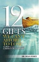 12 Gifts You Cant Afford to Lose - What Noah Can Teach Us about Surviving the Storms of Life and Living Well (Paperback) - Dean Posey Photo