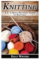 Knitting - 1-2-3 Quick Beginner's Guide to Knitting! (Paperback) - Kelly Winters Photo