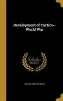Development of Tactics--World War (Hardcover) - William 1858 1924 Balck Photo