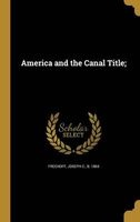 America and the Canal Title; (Hardcover) - Joseph C B 1864 Freehoff Photo