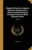 Elegant Extracts; A Copious Selection of Instructive, Moral, and Entertaining Passages from the Most Eminent Poets; Volume 2 (Hardcover) -  Photo