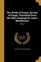 The Works of Ossian, the Son of Fingal, Translated from the Galic Language by James MacPherson; Volume 1 (Paperback) - James 1736 1796 MacPherson Photo