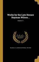 Works by the Late Horace Hayman Wilson ..; Volume 11 (Hardcover) - H H Horace Hayman 1786 1860 Wilson Photo