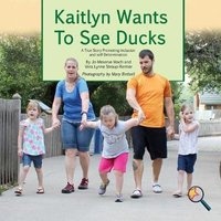 Kaitlyn Wants to See Ducks - A True Story Promoting Inclusion and Self-Determination (Paperback) - Jo Meserve Mach Photo