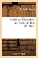 Etudes Sur L'Exposition Universelle de 1867 (French, Paperback) - Radau R Photo