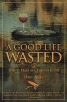 Good Life Wasted - Or Twenty Years as A Fishing Guide (Paperback) - Dave Ames Photo