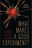 What Makes a Good Experiment? - Reasons and Roles in Science (Hardcover) - Allan Franklin Photo