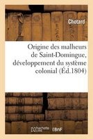 Origine Des Malheurs de Saint-Domingue, Developpement Du Systeme Colonial, Et Moyens de Restauration (French, Paperback) - Chotard Photo