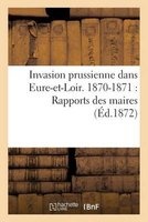 Invasion Prussienne Dans Eure-Et-Loir. 1870-1871 - Rapports Des Maires Des Diverses Communes (French, Paperback) - Sans Auteur Photo