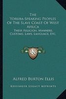 The Yoruba-Speaking Peoples of the Slave Coast of West Africa - Their Religion, Manners, Customs, Laws, Language, Etc. (Paperback) - Alfred Burton Ellis Photo