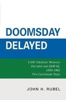 Doomsday Delayed - USAF Strategic Weapons Doctrine and SIOP-62, 1959-1962 (Paperback) - John H Rubel Photo