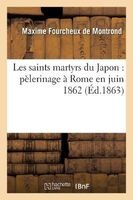 Les Saints Martyrs Du Japon: Pelerinage a Rome En Juin 1862 (French, Paperback) - De Montrond M Photo