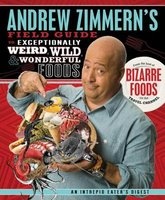 's Field Guide to Exceptionally Weird, Wild, & Wonderful Foods - An Intrepid Eater's Digest (Paperback) - Andrew Zimmern Photo