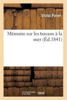 Memoire Sur Les Travaux a la Mer - Comprenant L Historique Des Ouvrages Executes Au Port D Alger (French, Paperback) - Victor Poirel Photo