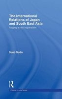 The International Relations of Japan and South East Asia - Forging a New Regionalism (Hardcover) - Sueo Sudo Photo