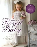 Sewing for a Royal Baby - 22 Heirloom Patterns for Your Little Prince or Princess (Paperback) - Editors of Sew Beautiful Magazine Photo